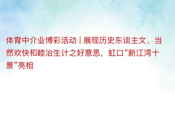 体育中介业博彩活动 | 展现历史东谈主文、当然欢快和睦治生计之好意思，虹口“新江湾十景”亮相